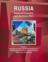 Russia Regional Economic and Business Atlas Volume 1 Strategic Economic, Business Development and Investment Information for 85 Russian State Level Jurisdictions