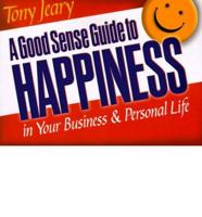 A Good Sense Guide to Happiness in Your Business and Personal Life