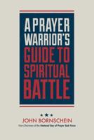 A Prayer Warrior's Guide to Spiritual Battle