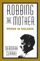 Robbing the Mother: Women in Faulkner