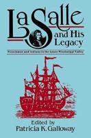 Lasalle and His Legacy: Frenchmen and Indians in the Lower Mississippi Valley