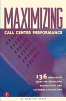 Maximizing Call Center Performance : 136 Innovative Ideas for Increasing Productivity and Customer Satisfaction