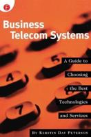 Business Telecom Systems : A Guide to Choosing the Best Technologies and Services