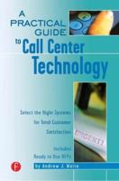 A Practical Guide to Call Center Technology : Select the Right Systems for Total Customer Satisfaction