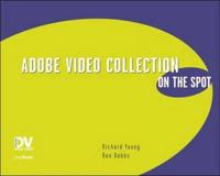 Adobe Video Collection On the Spot; Timesaving Techniques Using Premiere, After Effects, Encore, and Audition