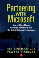 Partnering with Microsoft : How to Make Money in Trusted Partnership with the Global Software Powerhouse