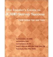 The Insider&#39;s Guide to Jcaho Survey Success: Field-Tested Tips and Tools