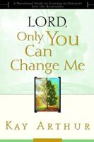 Lord, Only You Can Change Me :A Devotional Study on Growing in Character from the Beatitudes