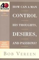 How Can a Man Control His Thoughts, Desires, and Passions?