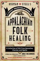 Ossman and Steel's Classic Household Guide to Appalachian Folk Healing