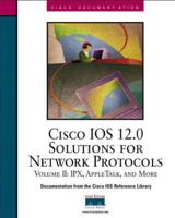 Cisco IOS 12.0 Solutions for Network Protocols. Vol. 2 IPX, Appletalk and More