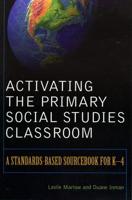 Activating the Primary Social Studies Classroom: A Standards-Based Sourcebook for K-4