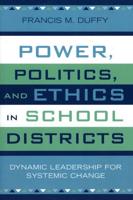 Power, Politics, and Ethics in School Districts: Dynamic Leadership for Systemic Change