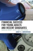 Financial Success for Young Adults and Recent Graduates: Managing Money, Credit, and Your Future