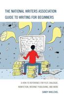 The National Writers Association Guide to Writing for Beginners: A How-To Reference for Plot, Dialogue, Nonfiction, Internet Publishing, and More