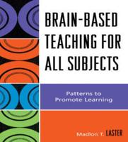 Brain-Based Teaching for All Subjects: Patterns to Promote Learning