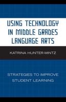 Using Technology in Middle Grades Language Arts: Strategies to Improve Student Learning