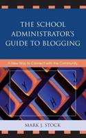 The School Administrator's Guide to Blogging: A New Way to Connect with the Community