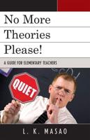 No More Theories Please!: A Guide for Elementary Teachers