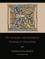The Hermetic and Alchemical Writings of Paracelsus--Two Volumes in One