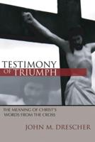 Testimony of Triumph: The Meaning of Christ&#39;s Words from the Cross