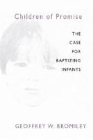 Children of Promise: The Case for Baptizing Infants