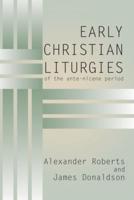 Early Christian Liturgies of the Ante - Nicene Period
