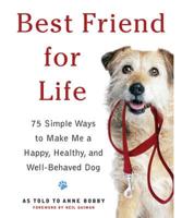 Best Friend For Life : 75 Simple Ways to Make Me a Happy, Healthy, and Well-Behaved Dog