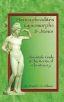 Hermaphrodites, Gynomorphs and Jesus: She-Male Gods and the Roots of Christianity