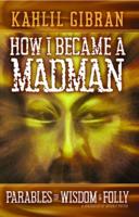 How I Became a Madman: Parables of Wisdon & Folly