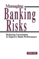 Managing Banking Risks : Reducing Uncertainty to Improve Bank Performance
