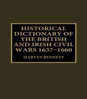 Historical Dictionary of the British and Irish Civil Wars 1637-16