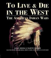 To Live and Die in the West : The American Indian Wars