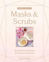 Whole Beauty. Masks & Scrubs Natural Beauty Recipes for Ultimate Self-Care