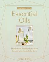 Whole Beauty. Essential Oils : Homemade Recipes for Clean Beauty and Household Care