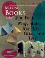 Making Books That Fly, Fold, Wrap, Hide, Pop Up, Twist and Turn