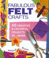 Fabulous Felt Crafts