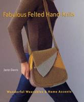 Fabulous Felted Hand-Knits