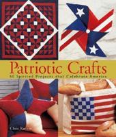 Patriotic Crafts: 60 Spirited Projects That Celebrate America