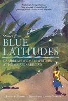 Stories from Blue Latitudes: Caribbean Women Writers at Home and Abroad