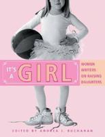 It's a Girl; Women Writers on Raising Daughters