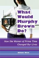 What Would Murphy Brown Do?