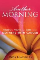 Another Morning: Voices of Truth and Hope from Mothers with Cancer