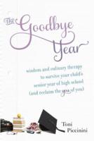 The Goodbye Year: Wisdom and Culinary Therapy to Survive Your Child's Senior Year of High School (and Reclaim the You of You)