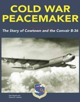 Cold War Peacemaker: The Story of Cowtown and the Convair B-36