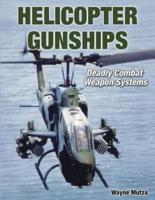 Helicopter Gunships: Deadly Combat Weapon Systems