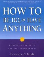 How to Be, Do, or Have Anything