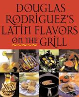 Douglas Rodriquez's Latin Flavors on the Grill