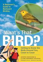 What's That Bird? : Getting to Know the Birds Around You, Coast-to-Coast