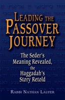 Leading the Passover Journey: The Seder's Meaning Revealed, the Haggadah's Story Retold